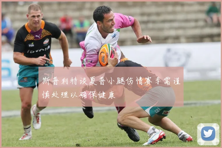 斯普利特谈夏普小腿伤情赛季需谨慎处理以确保健康