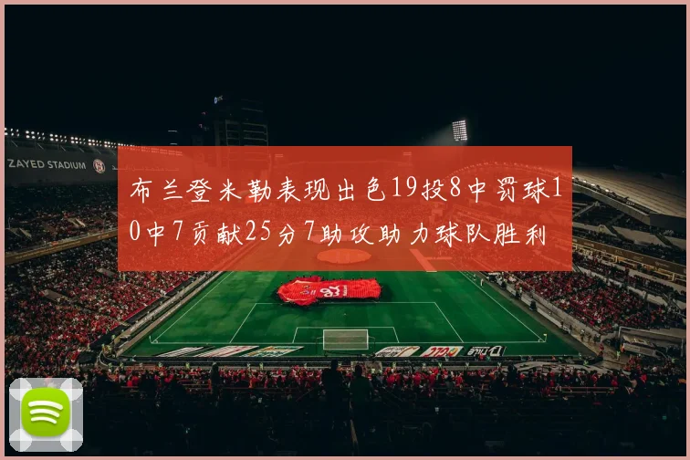 布兰登米勒表现出色19投8中罚球10中7贡献25分7助攻助力球队胜利